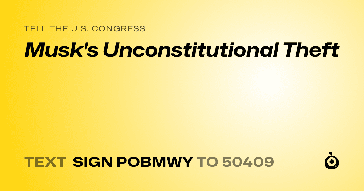 A shareable card that reads "tell the U.S. Congress: Musk's Unconstitutional Theft" followed by "text sign POBMWY to 50409"
