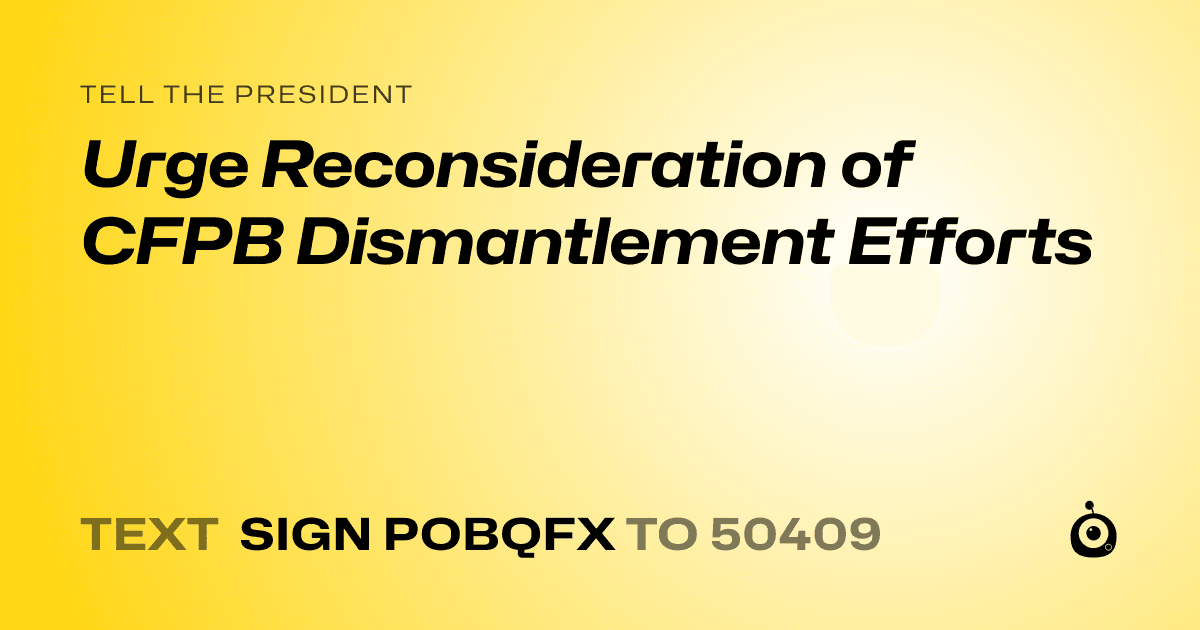 A shareable card that reads "tell the President: Urge Reconsideration of CFPB Dismantlement Efforts" followed by "text sign POBQFX to 50409"