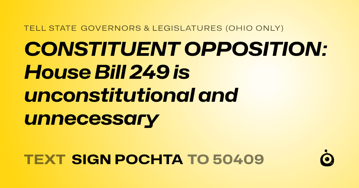 A shareable card that reads "tell State Governors & Legislatures (Ohio only): CONSTITUENT OPPOSITION: House Bill 249 is unconstitutional and unnecessary" followed by "text sign POCHTA to 50409"