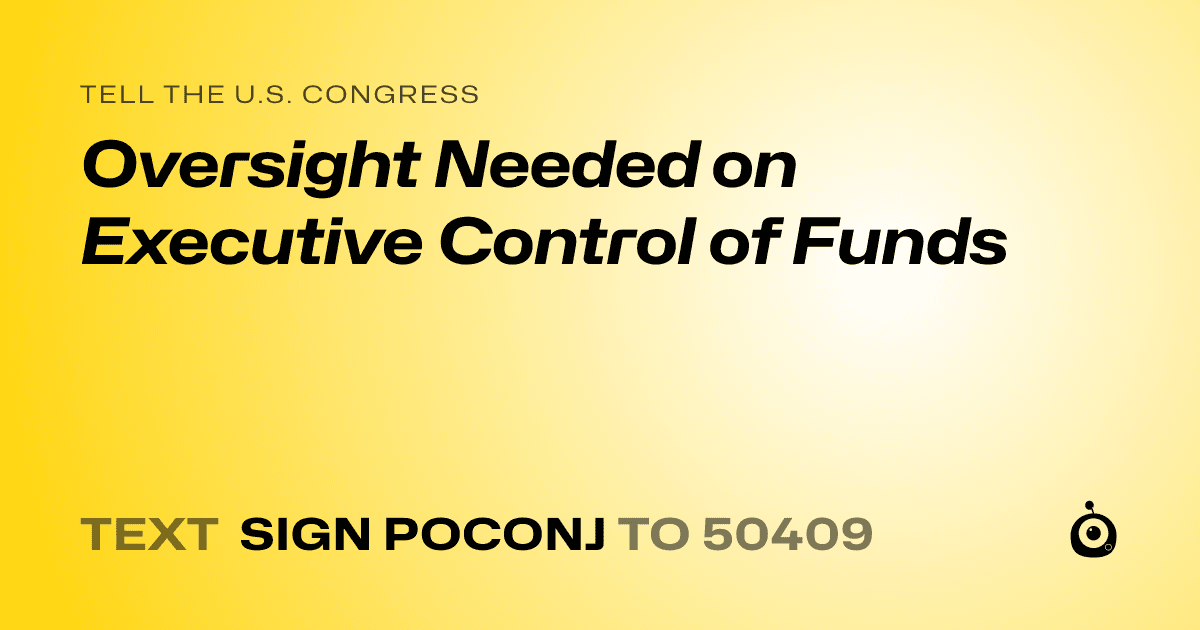 A shareable card that reads "tell the U.S. Congress: Oversight Needed on Executive Control of Funds" followed by "text sign POCONJ to 50409"
