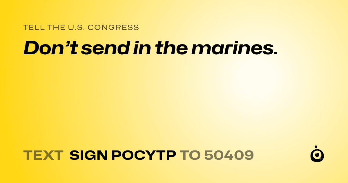 A shareable card that reads "tell the U.S. Congress: Don’t send in the marines." followed by "text sign POCYTP to 50409"