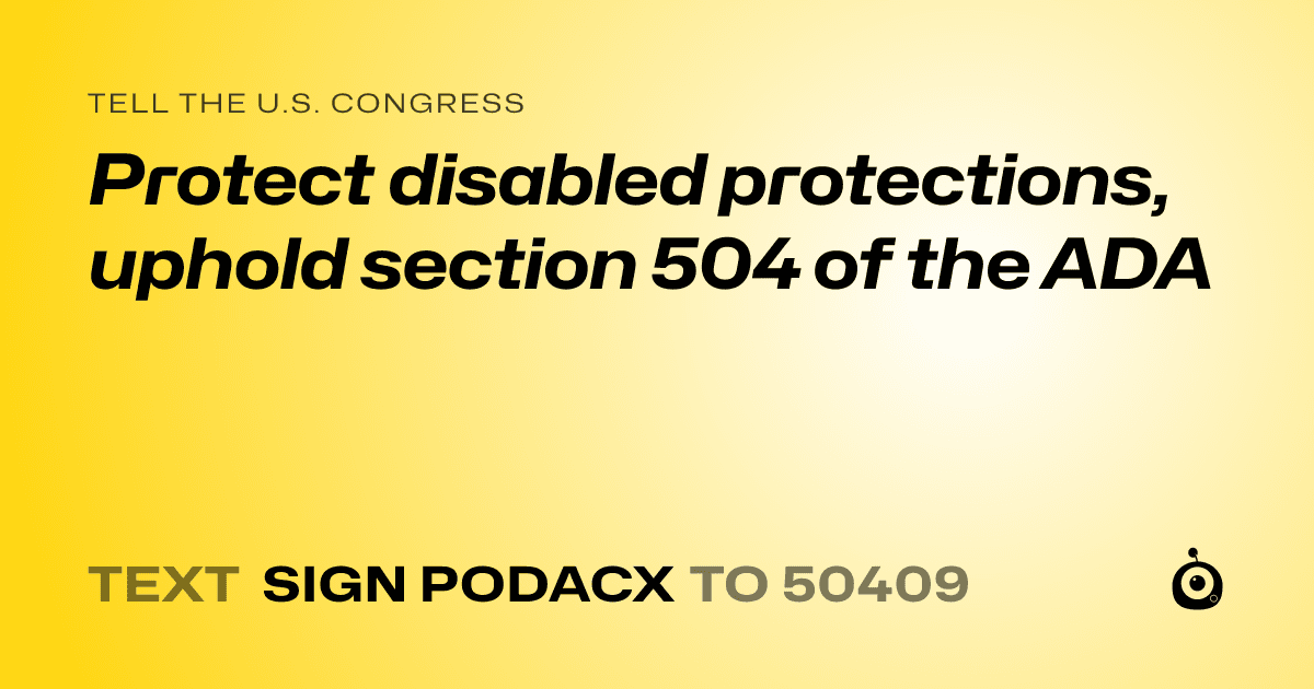 A shareable card that reads "tell the U.S. Congress: Protect disabled protections, uphold section 504 of the ADA" followed by "text sign PODACX to 50409"
