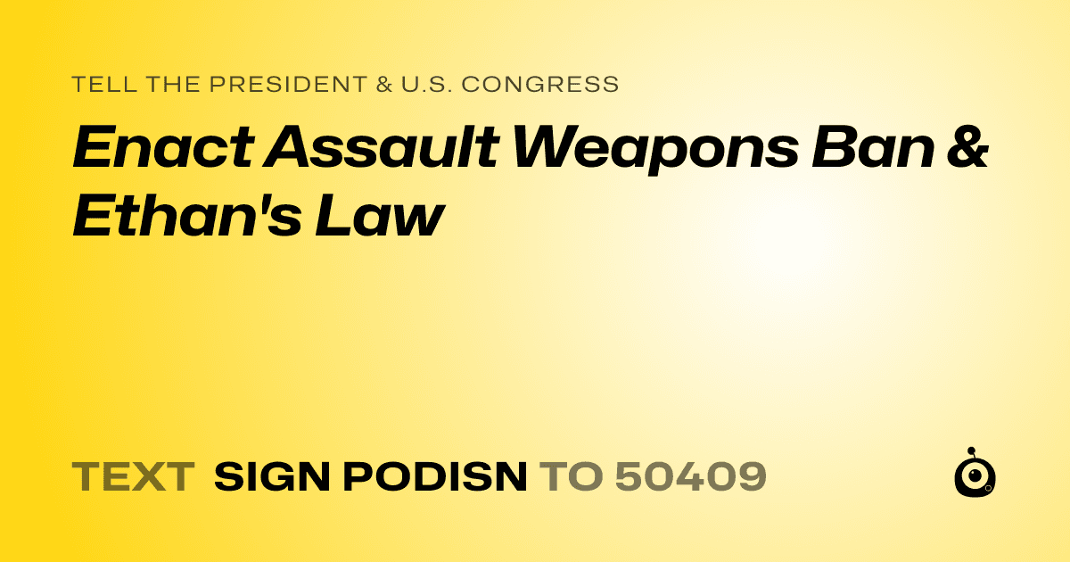 A shareable card that reads "tell the President & U.S. Congress: Enact Assault Weapons Ban & Ethan's Law" followed by "text sign PODISN to 50409"