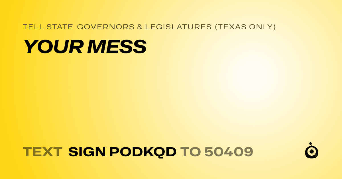 A shareable card that reads "tell State Governors & Legislatures (Texas only): YOUR MESS" followed by "text sign PODKQD to 50409"