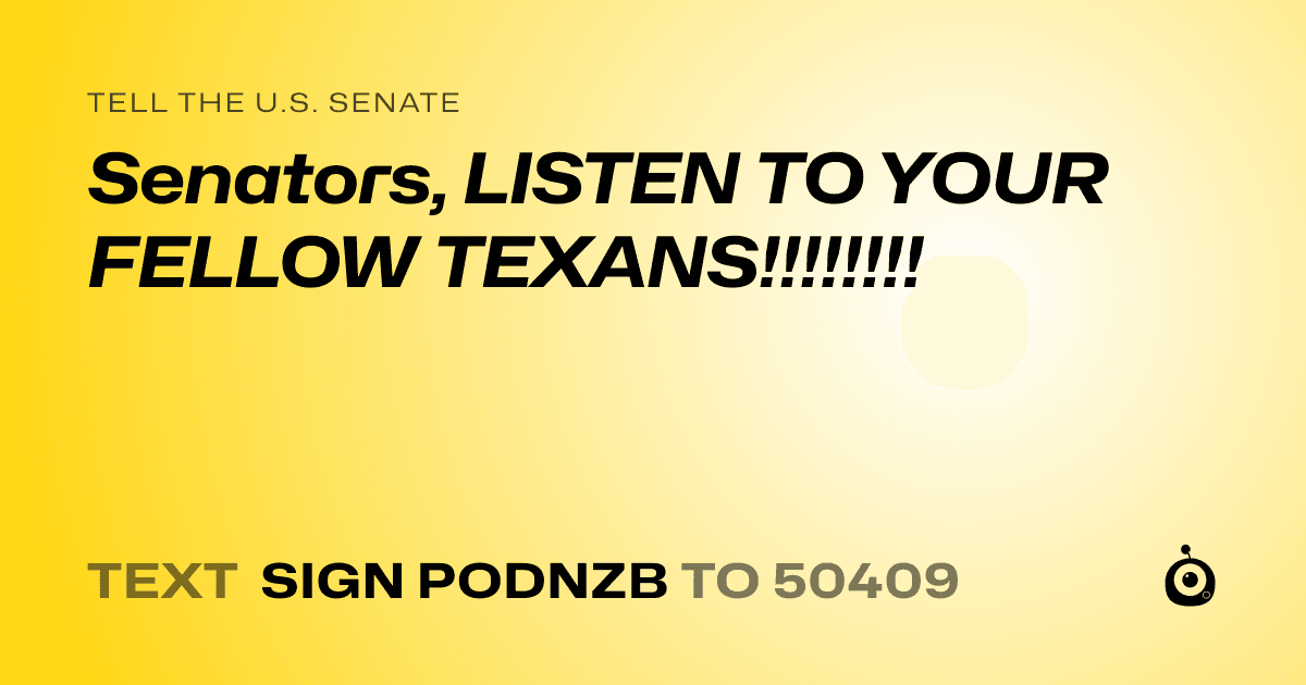 A shareable card that reads "tell the U.S. Senate: Senators, LISTEN TO YOUR FELLOW TEXANS!!!!!!!!" followed by "text sign PODNZB to 50409"