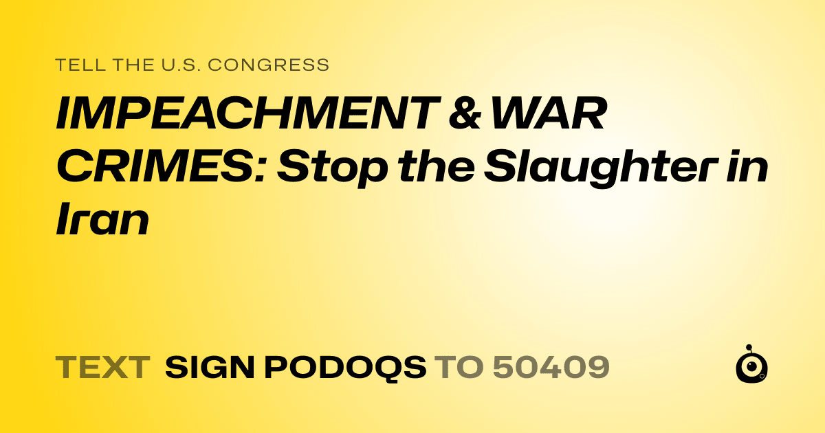 A shareable card that reads "tell the U.S. Congress: IMPEACHMENT & WAR CRIMES: Stop the Slaughter in Iran" followed by "text sign PODOQS to 50409"