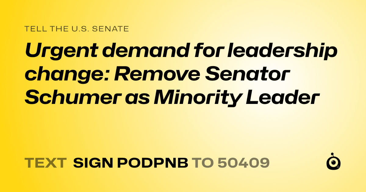 A shareable card that reads "tell the U.S. Senate: Urgent demand for leadership change: Remove Senator Schumer as Minority Leader" followed by "text sign PODPNB to 50409"