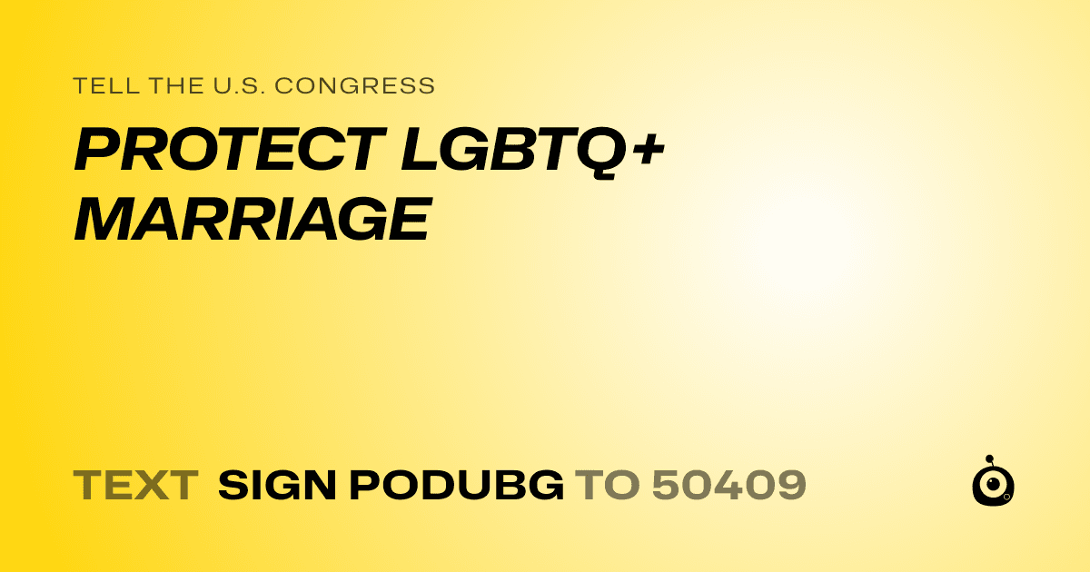 A shareable card that reads "tell the U.S. Congress: PROTECT LGBTQ+ MARRIAGE" followed by "text sign PODUBG to 50409"