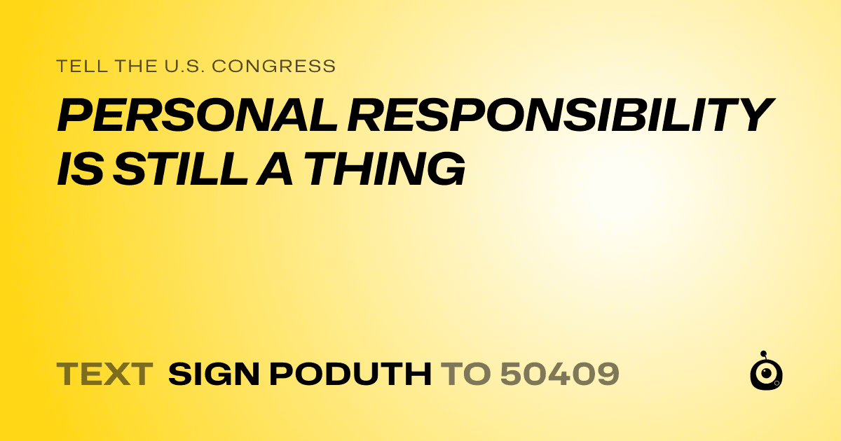 A shareable card that reads "tell the U.S. Congress: PERSONAL RESPONSIBILITY IS STILL A THING" followed by "text sign PODUTH to 50409"