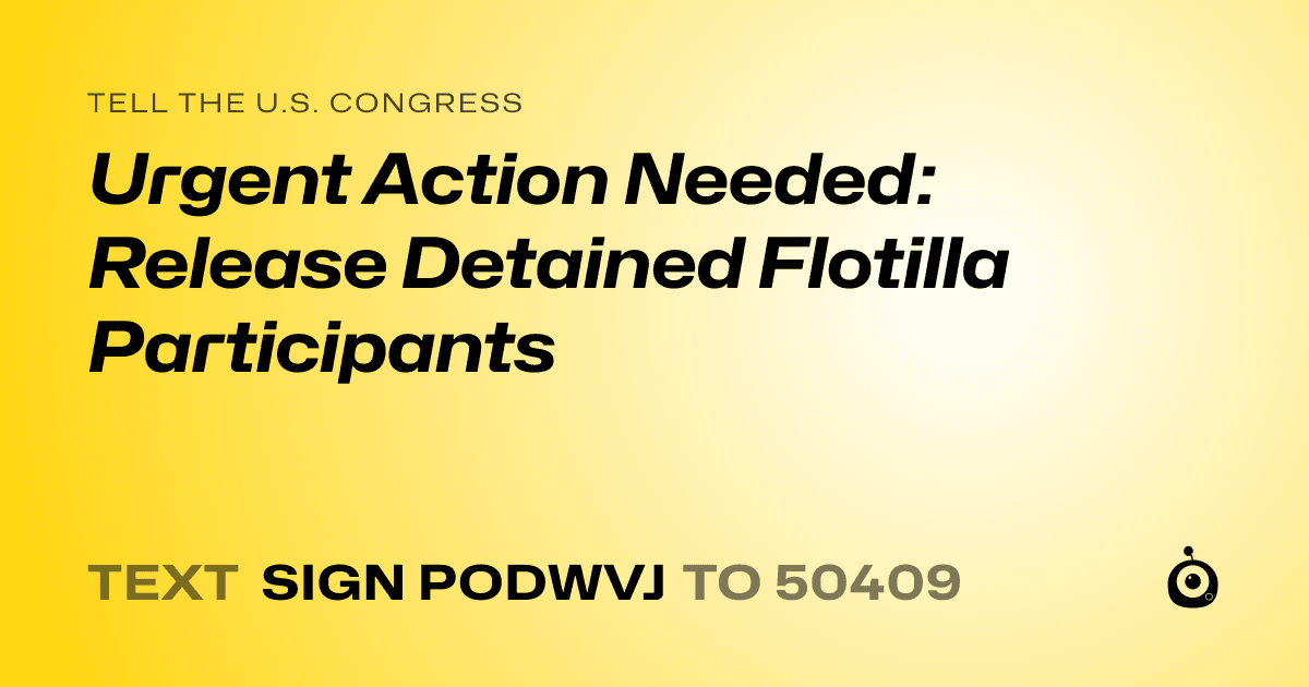 A shareable card that reads "tell the U.S. Congress: Urgent Action Needed: Release Detained Flotilla Participants" followed by "text sign PODWVJ to 50409"