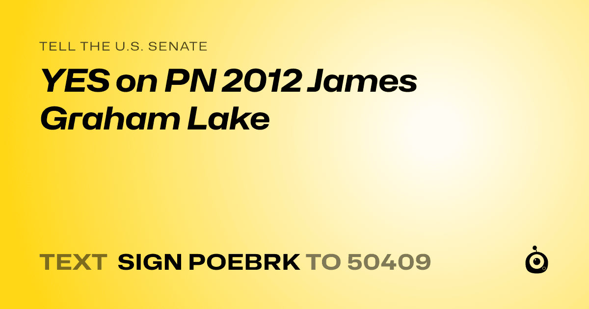A shareable card that reads "tell the U.S. Senate: YES on PN 2012 James Graham Lake" followed by "text sign POEBRK to 50409"