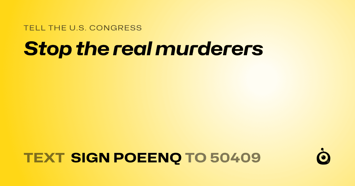 A shareable card that reads "tell the U.S. Congress: Stop the real murderers" followed by "text sign POEENQ to 50409"