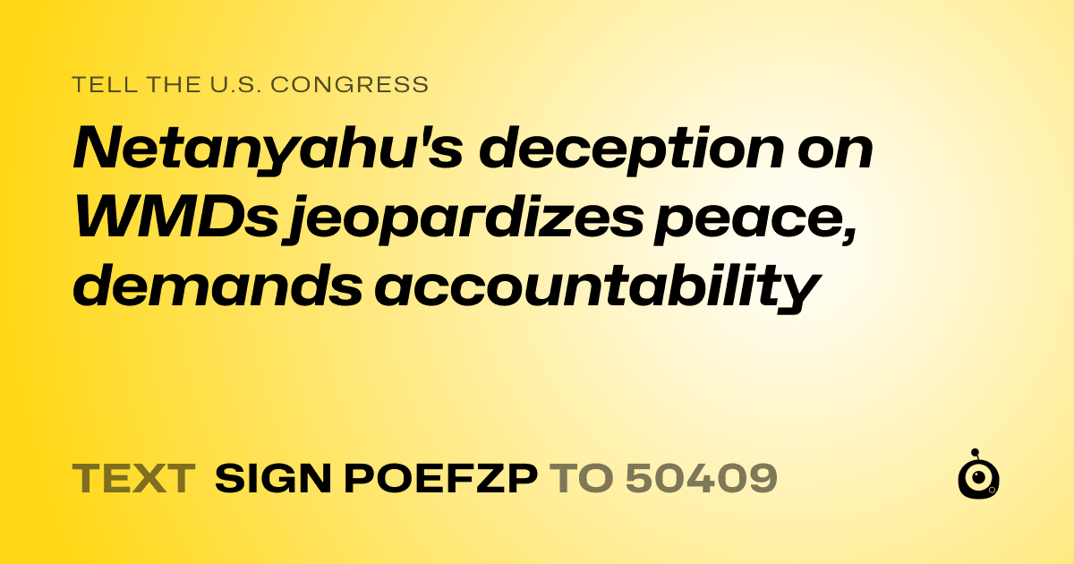 A shareable card that reads "tell the U.S. Congress: Netanyahu's deception on WMDs jeopardizes peace, demands accountability" followed by "text sign POEFZP to 50409"