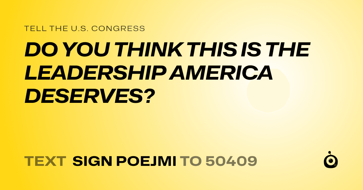 A shareable card that reads "tell the U.S. Congress: DO YOU THINK THIS IS THE LEADERSHIP AMERICA DESERVES?" followed by "text sign POEJMI to 50409"