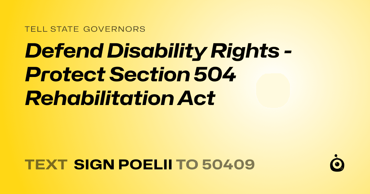 A shareable card that reads "tell State Governors: Defend Disability Rights - Protect Section 504 Rehabilitation Act" followed by "text sign POELII to 50409"