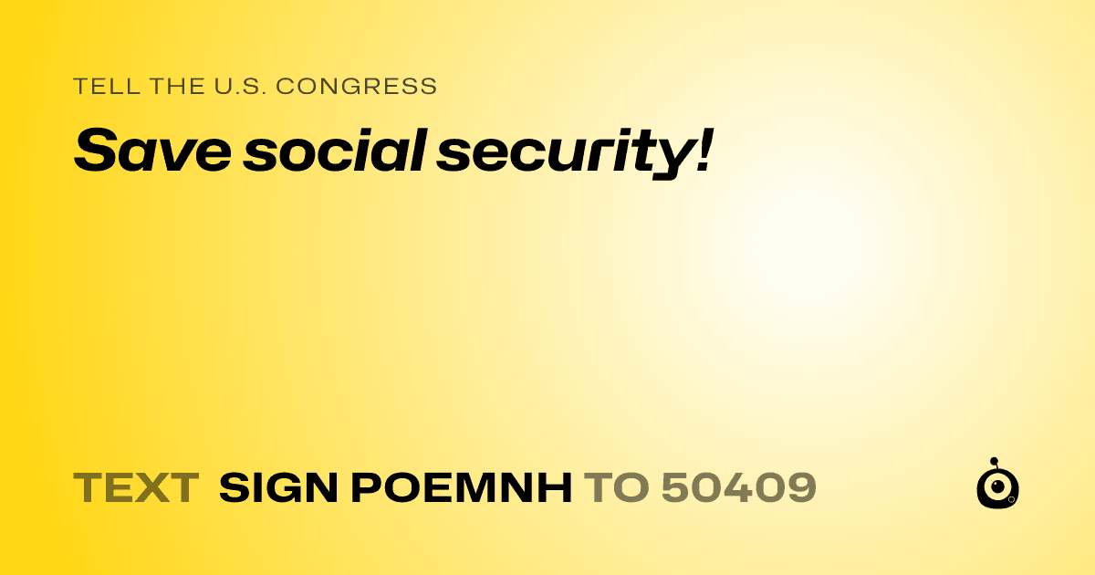 A shareable card that reads "tell the U.S. Congress: Save social security!" followed by "text sign POEMNH to 50409"