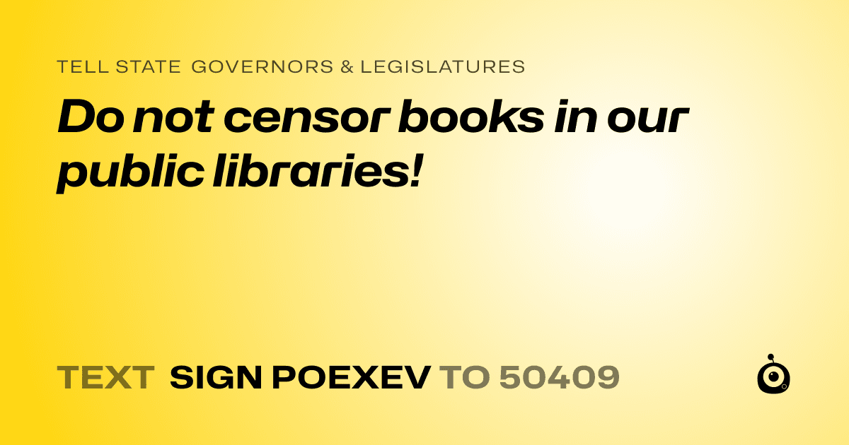 A shareable card that reads "tell State Governors & Legislatures: Do not censor books in our public libraries!" followed by "text sign POEXEV to 50409"