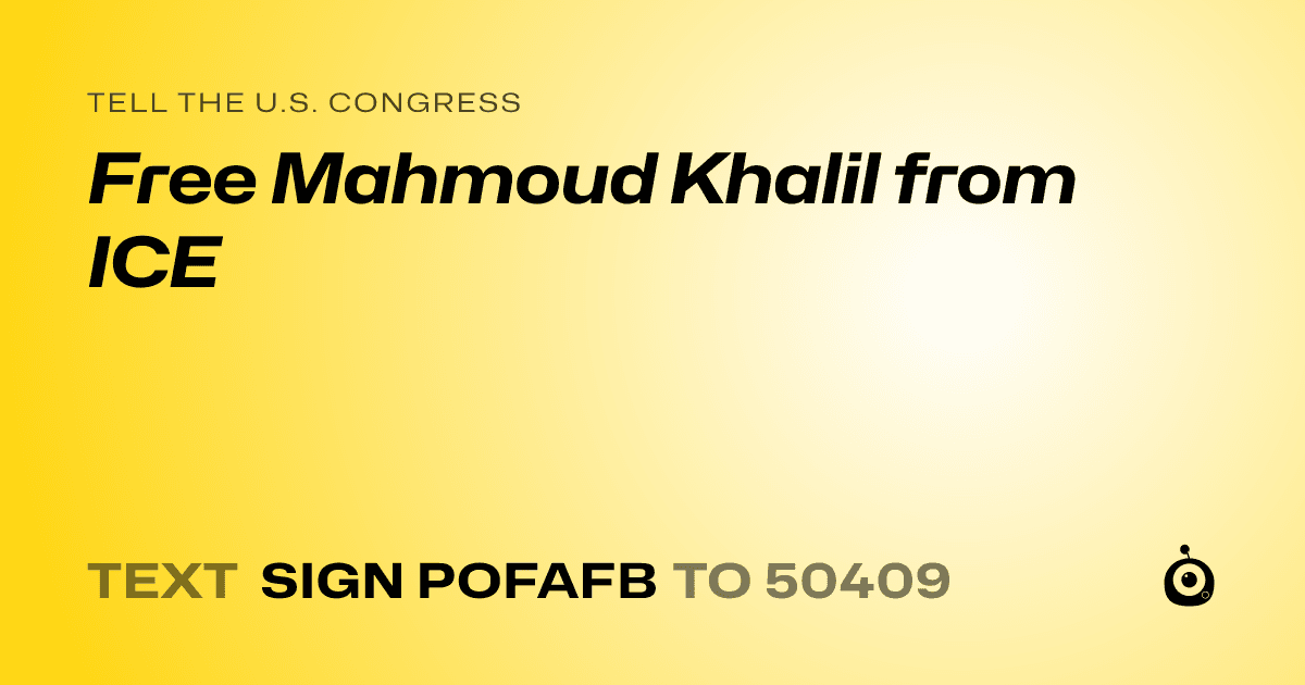 A shareable card that reads "tell the U.S. Congress: Free Mahmoud Khalil from ICE" followed by "text sign POFAFB to 50409"