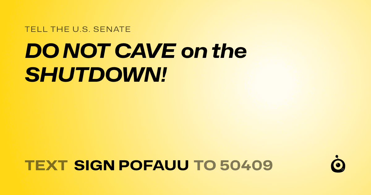 A shareable card that reads "tell the U.S. Senate: DO NOT CAVE on the SHUTDOWN!" followed by "text sign POFAUU to 50409"