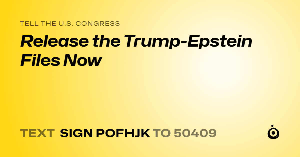 A shareable card that reads "tell the U.S. Congress: Release the Trump-Epstein Files Now" followed by "text sign POFHJK to 50409"