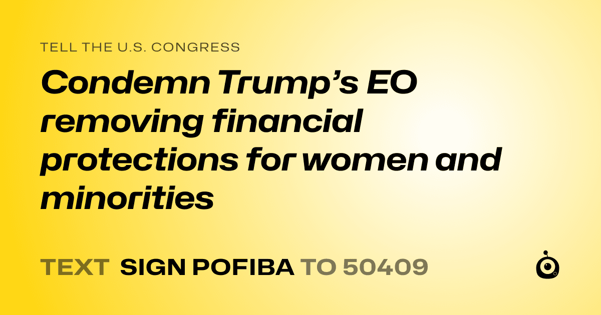 A shareable card that reads "tell the U.S. Congress: Condemn Trump’s EO removing financial protections for women and minorities" followed by "text sign POFIBA to 50409"