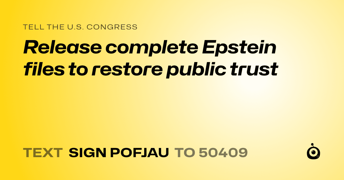 A shareable card that reads "tell the U.S. Congress: Release complete Epstein files to restore public trust" followed by "text sign POFJAU to 50409"