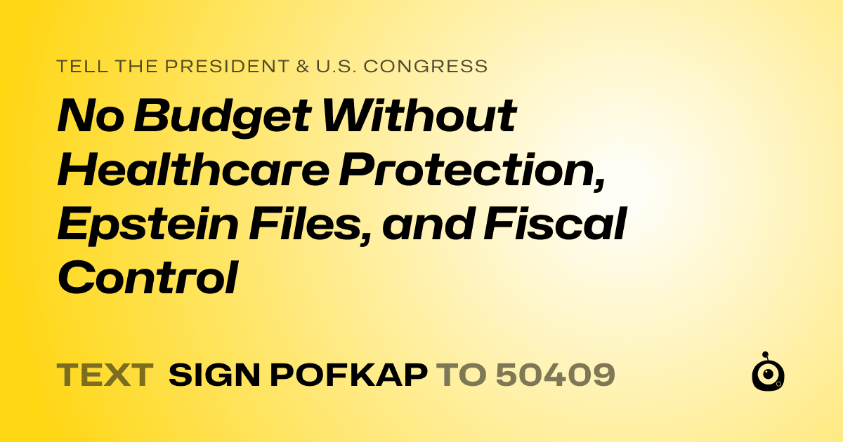 A shareable card that reads "tell the President & U.S. Congress: No Budget Without Healthcare Protection, Epstein Files, and Fiscal Control" followed by "text sign POFKAP to 50409"