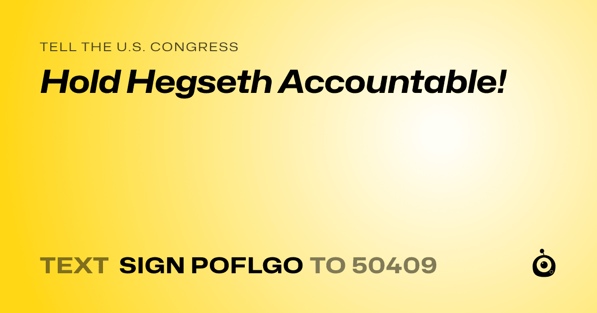 A shareable card that reads "tell the U.S. Congress: Hold Hegseth Accountable!" followed by "text sign POFLGO to 50409"