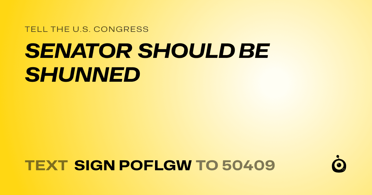 A shareable card that reads "tell the U.S. Congress: SENATOR SHOULD BE SHUNNED" followed by "text sign POFLGW to 50409"