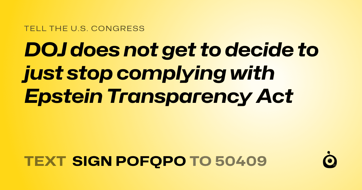 A shareable card that reads "tell the U.S. Congress: DOJ does not get to decide to just stop complying with Epstein Transparency Act" followed by "text sign POFQPO to 50409"