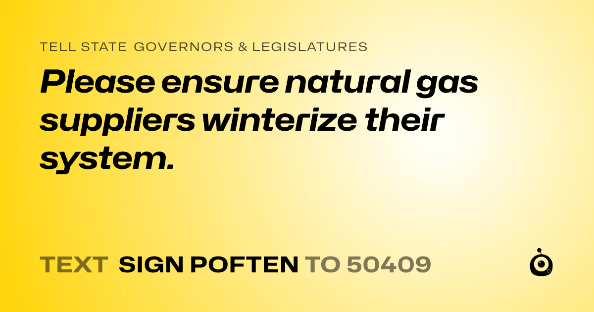 A shareable card that reads "tell State Governors & Legislatures: Please ensure natural gas suppliers winterize their system." followed by "text sign POFTEN to 50409"