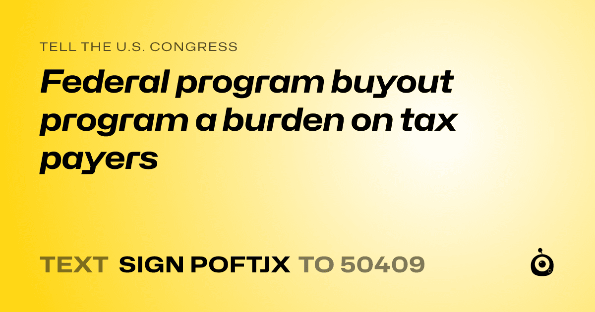 A shareable card that reads "tell the U.S. Congress: Federal program buyout program a burden on tax payers" followed by "text sign POFTJX to 50409"