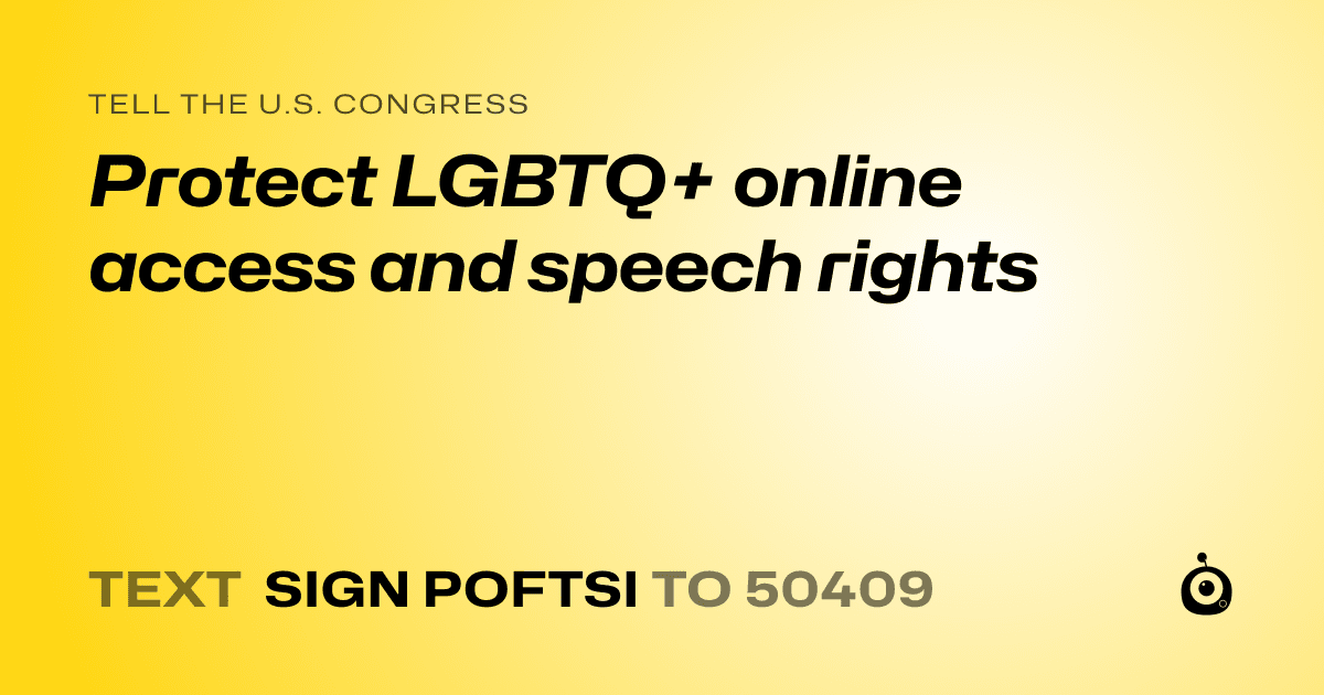 A shareable card that reads "tell the U.S. Congress: Protect LGBTQ+ online access and speech rights" followed by "text sign POFTSI to 50409"