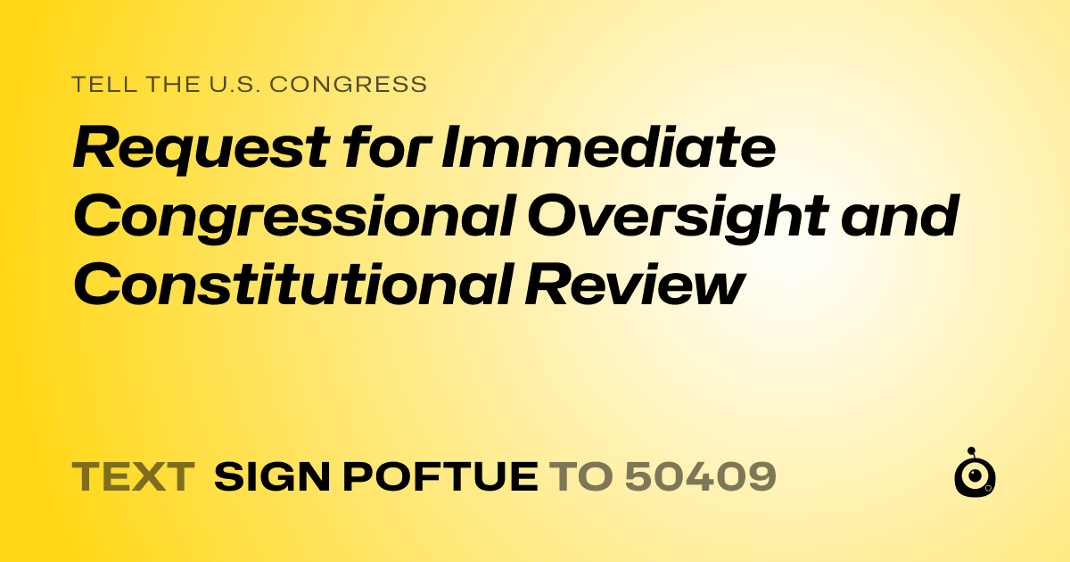 A shareable card that reads "tell the U.S. Congress: Request for Immediate Congressional Oversight and Constitutional Review" followed by "text sign POFTUE to 50409"