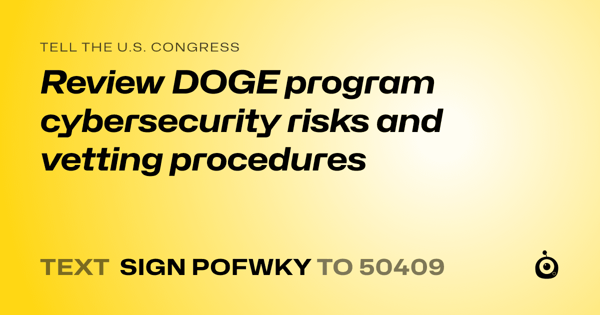 A shareable card that reads "tell the U.S. Congress: Review DOGE program cybersecurity risks and vetting procedures" followed by "text sign POFWKY to 50409"