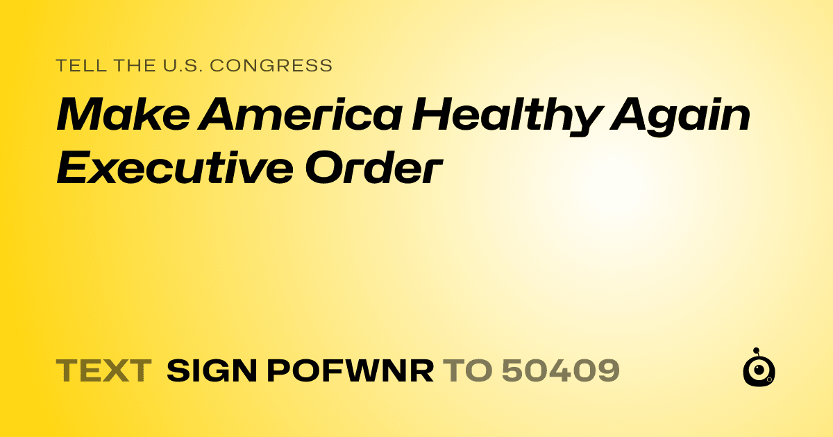A shareable card that reads "tell the U.S. Congress: Make America Healthy Again Executive Order" followed by "text sign POFWNR to 50409"
