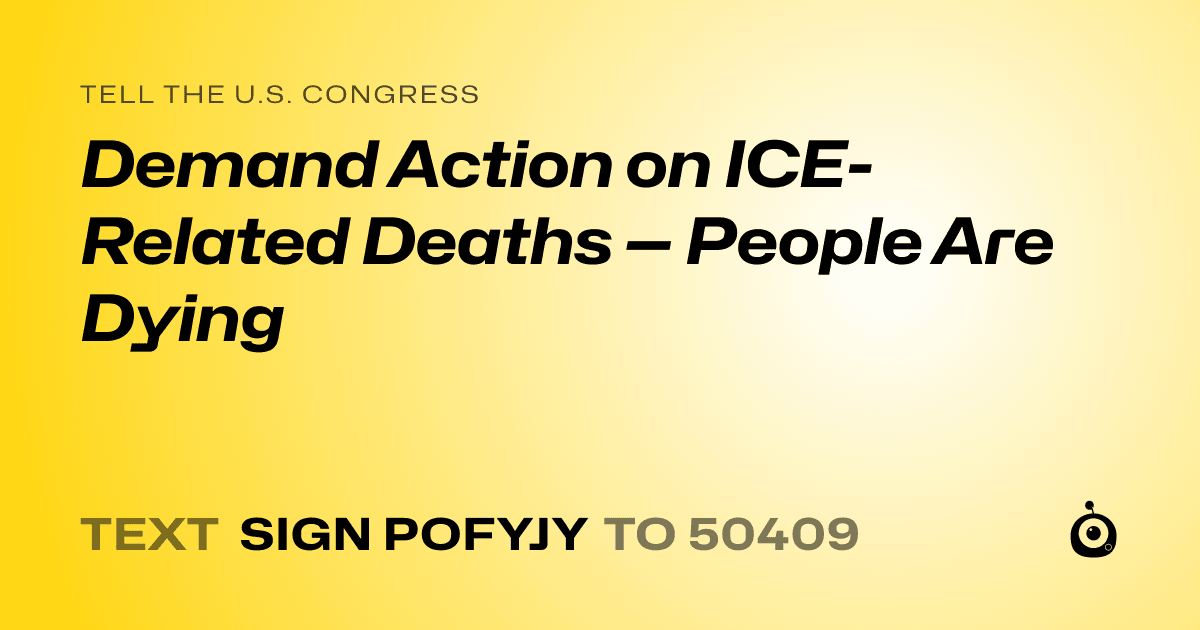 A shareable card that reads "tell the U.S. Congress: Demand Action on ICE-Related Deaths — People Are Dying" followed by "text sign POFYJY to 50409"