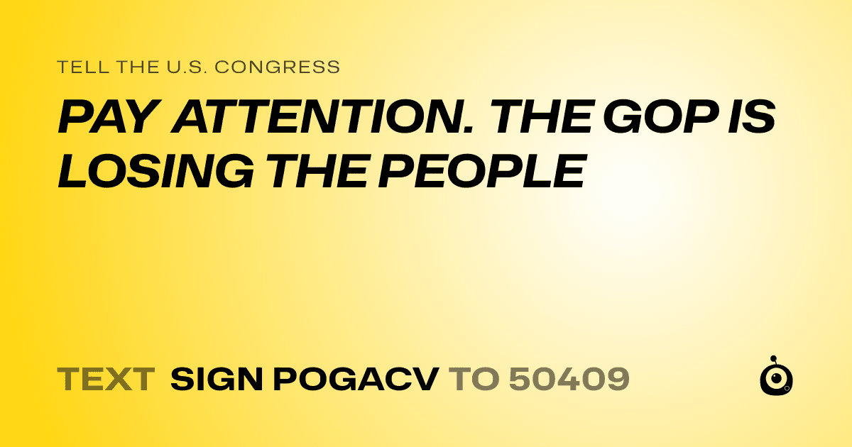 A shareable card that reads "tell the U.S. Congress: PAY ATTENTION. THE GOP IS LOSING THE PEOPLE" followed by "text sign POGACV to 50409"