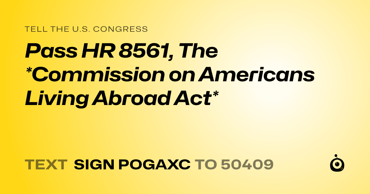 A shareable card that reads "tell the U.S. Congress: Pass HR 8561, The *Commission on Americans Living Abroad Act*" followed by "text sign POGAXC to 50409"