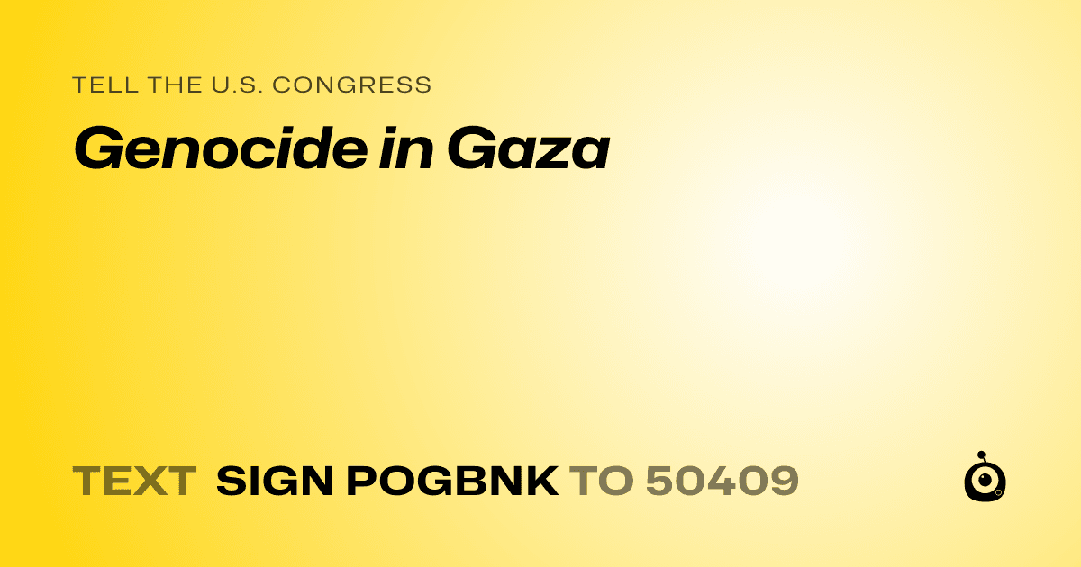 A shareable card that reads "tell the U.S. Congress: Genocide in Gaza" followed by "text sign POGBNK to 50409"