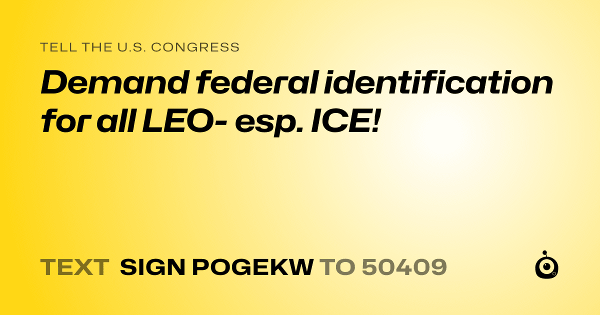 A shareable card that reads "tell the U.S. Congress: Demand federal identification for all LEO- esp. ICE!" followed by "text sign POGEKW to 50409"