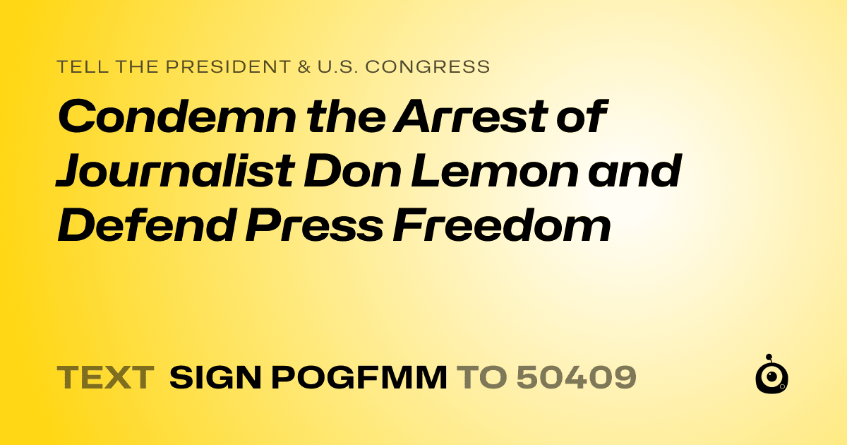 A shareable card that reads "tell the President & U.S. Congress: Condemn the Arrest of Journalist Don Lemon and Defend Press Freedom" followed by "text sign POGFMM to 50409"