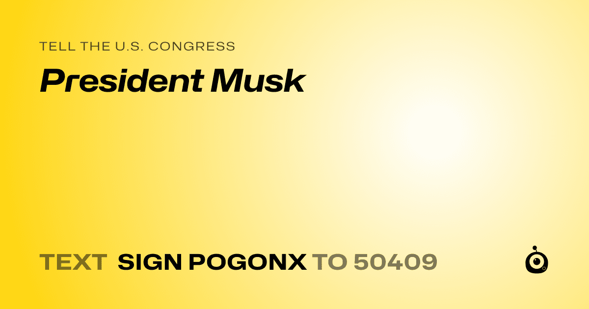 A shareable card that reads "tell the U.S. Congress: President Musk" followed by "text sign POGONX to 50409"