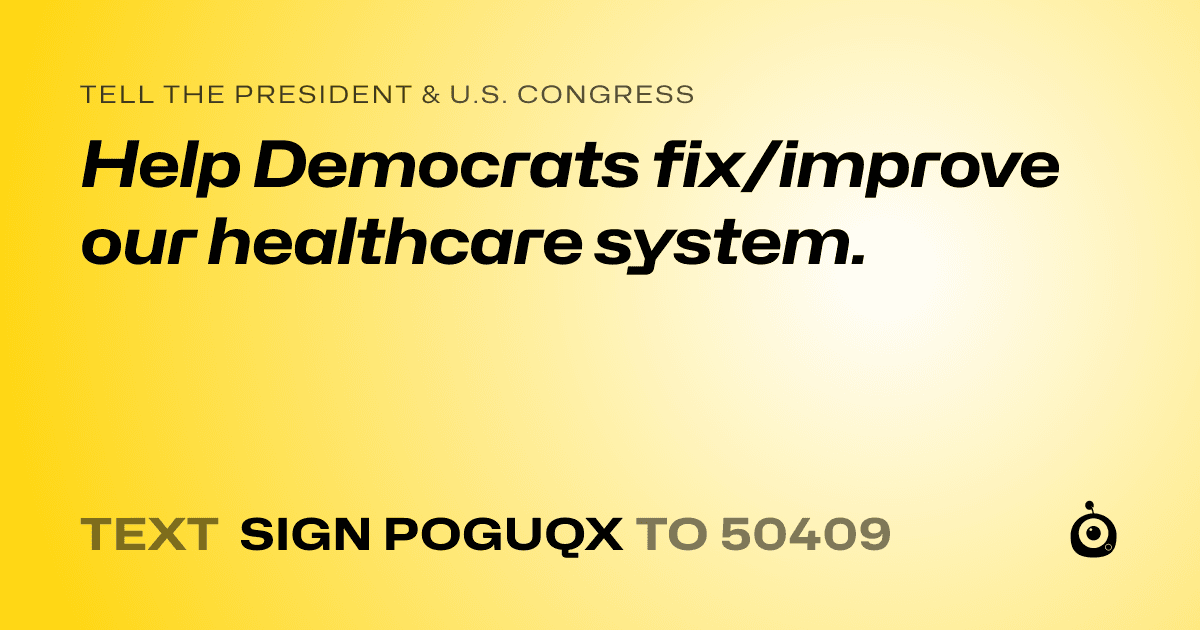 A shareable card that reads "tell the President & U.S. Congress: Help Democrats fix/improve our healthcare system." followed by "text sign POGUQX to 50409"