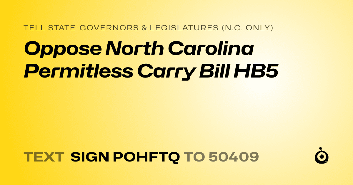 A shareable card that reads "tell State Governors & Legislatures (N.C. only): Oppose North Carolina Permitless Carry Bill HB5" followed by "text sign POHFTQ to 50409"