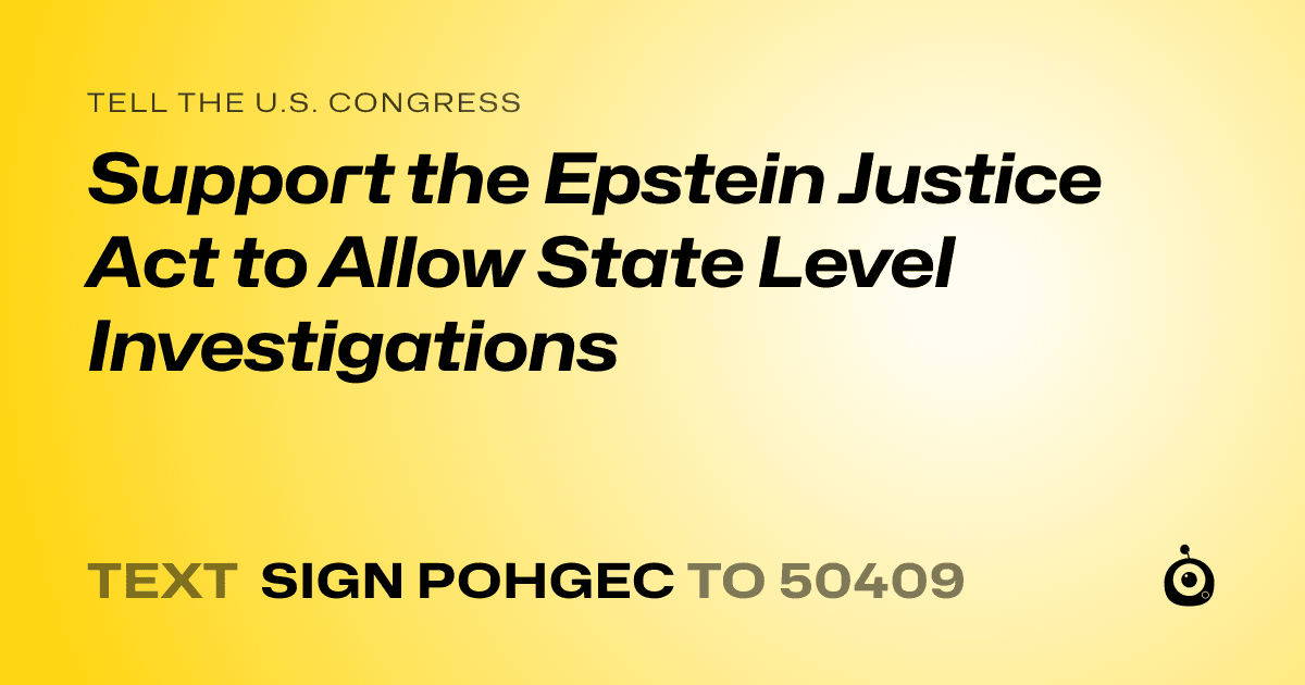 A shareable card that reads "tell the U.S. Congress: Support the Epstein Justice Act to Allow State Level Investigations" followed by "text sign POHGEC to 50409"