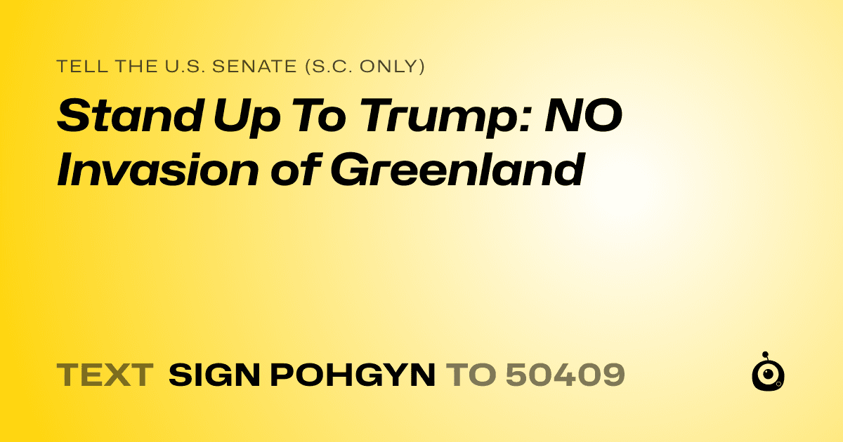 A shareable card that reads "tell the U.S. Senate (S.C. only): Stand Up To Trump: NO Invasion of Greenland" followed by "text sign POHGYN to 50409"
