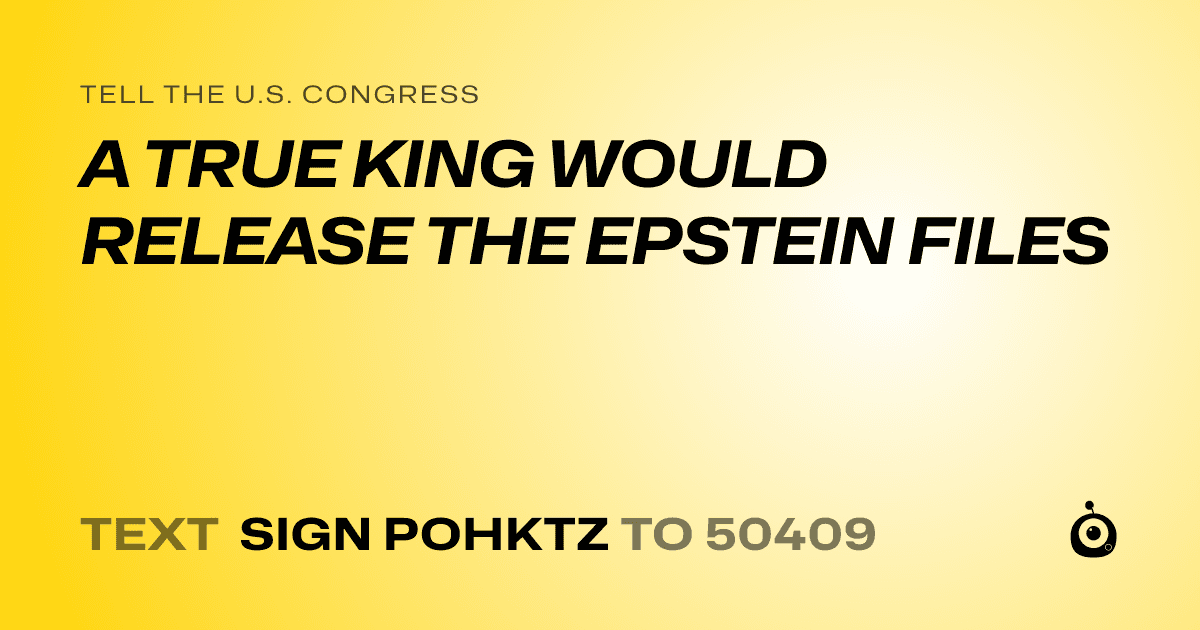 A shareable card that reads "tell the U.S. Congress: A TRUE KING WOULD RELEASE THE EPSTEIN FILES" followed by "text sign POHKTZ to 50409"