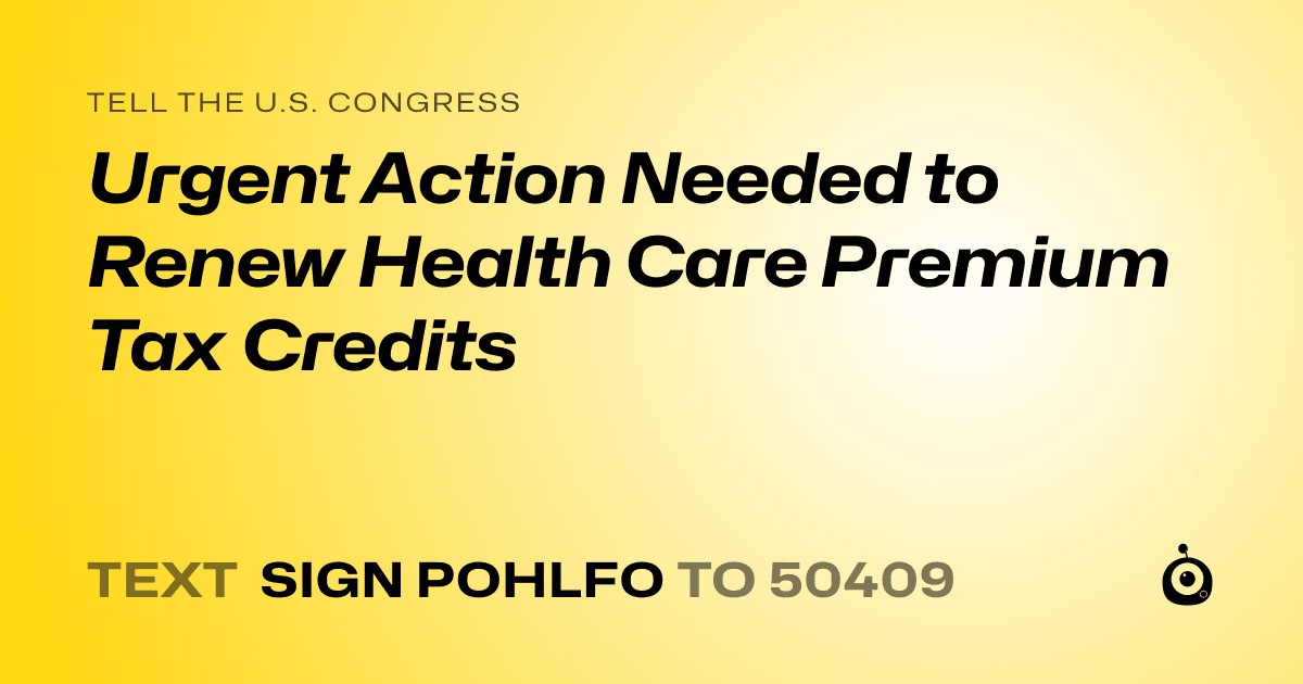 A shareable card that reads "tell the U.S. Congress: Urgent Action Needed to Renew Health Care Premium Tax Credits" followed by "text sign POHLFO to 50409"