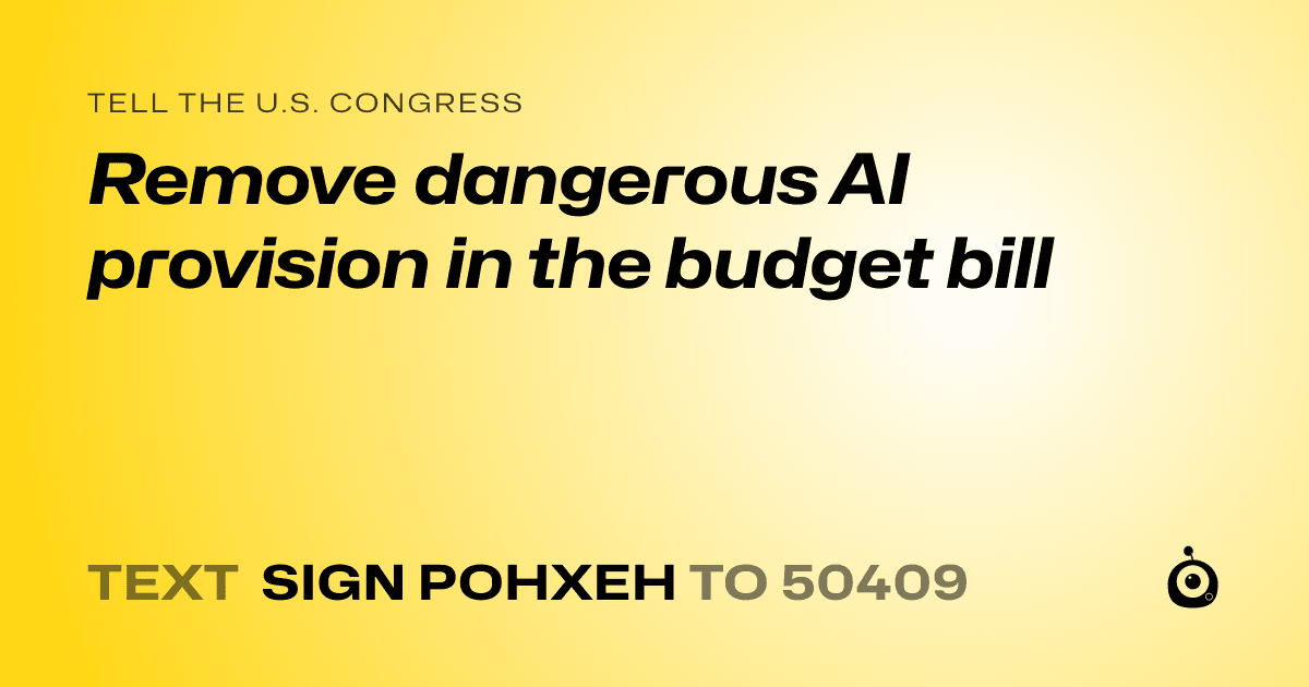 A shareable card that reads "tell the U.S. Congress: Remove dangerous AI provision in the budget bill" followed by "text sign POHXEH to 50409"